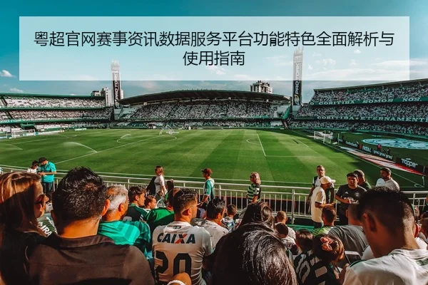 yue-chao-guan-wang-sai-shi-zi-xun-shu-ju-fu-wu-ping-tai-gong-neng-te-se-quan-mian-jie-xi-yu-shi-yong-zhi-nan-3-175.jpg